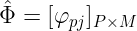 large hat{Phi } = [varphi _{pj}]_{P	imes M}